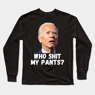 Funny Anti Joe Biden who shit my pants? Long Sleeve T-Shirt